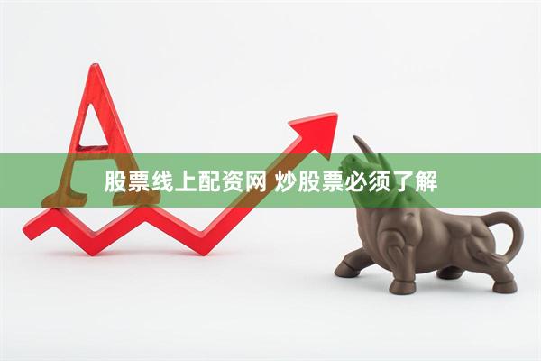 股票线上配资网 炒股票必须了解